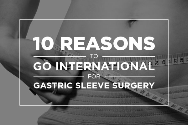 10 Reasons to Go International for Gastric Sleeve Surgery